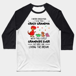 I Never Dreamed I'd Be This Crazy Grandma With The Cutest Grandkids Ever Baseball T-Shirt